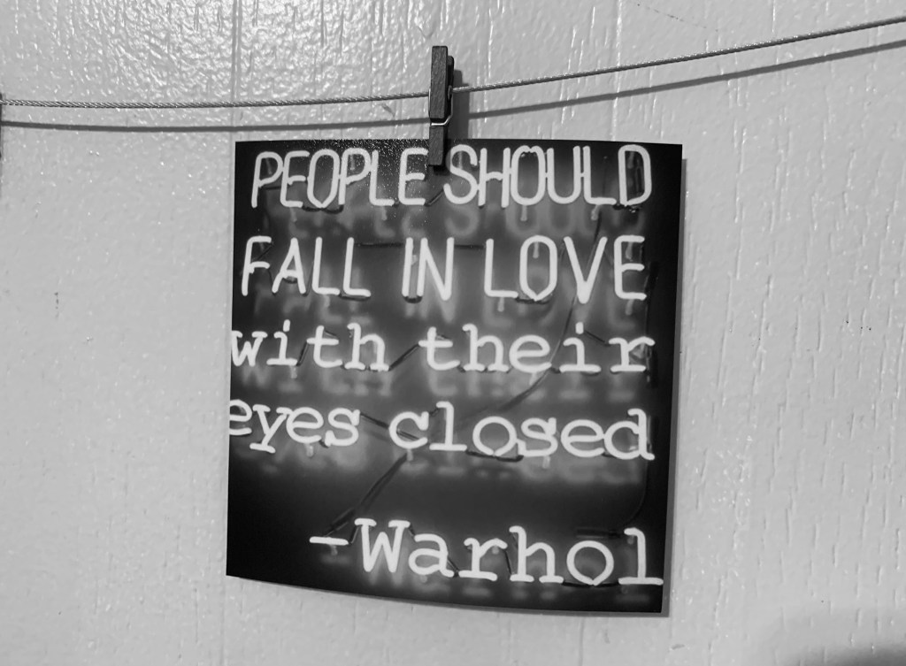 People should fall in love with their eyes closed- Warhol