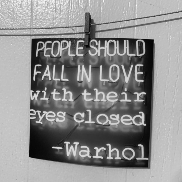 People should fall in love with their eyes closed- Warhol