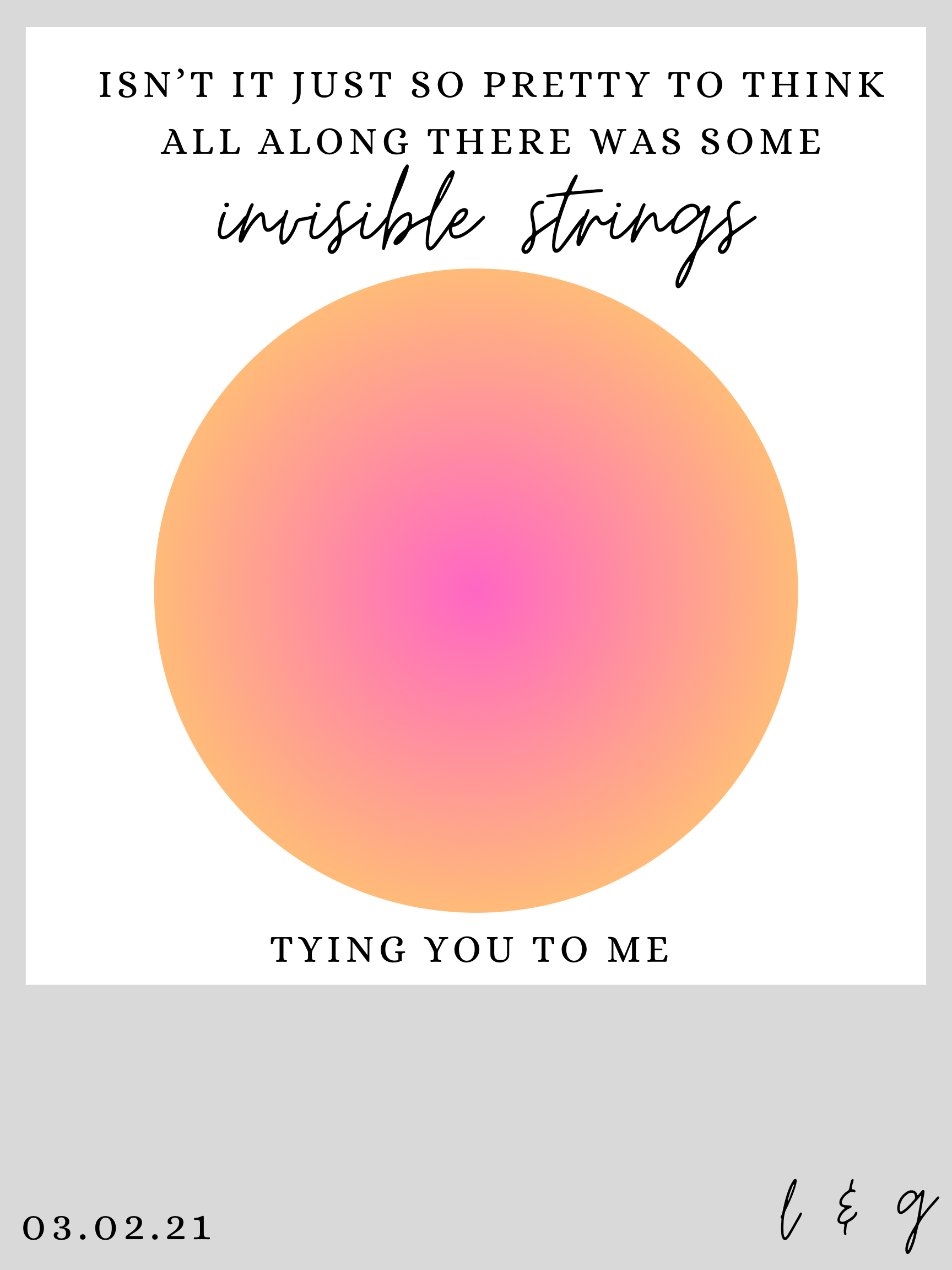 Poster design that reads "Isn't is just so pretty to think all along there was some invisible strings tying you to me" with a orange and pink radial gradient in the center